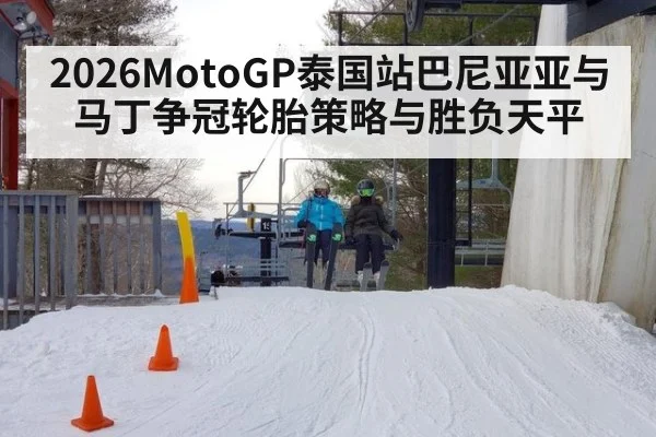 2026MotoGP泰国站巴尼亚亚与马丁争冠轮胎策略与胜负天平